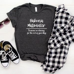 Hakuna Ma-toddler It Means No Relaxing For The Rest Of Your Days Shirt